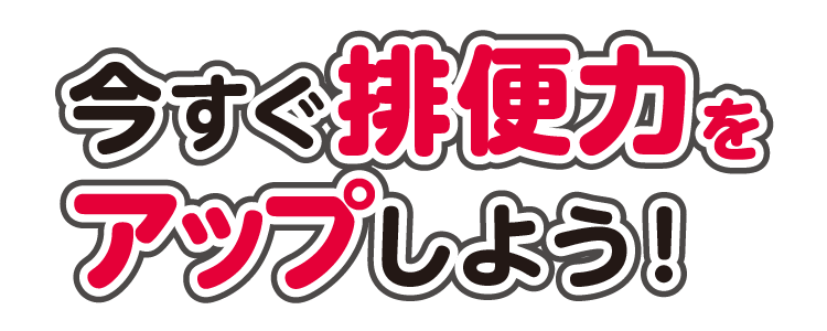 今すぐ排便力をアップしよう！