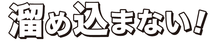 溜め込まない！