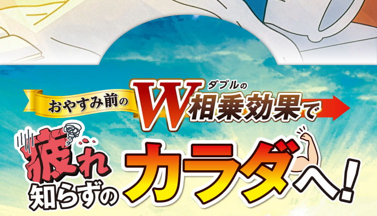 Wの相乗効果で疲れ知らずのカラダへ