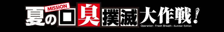 MISSON 夏の口臭撲滅大作戦！