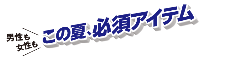 男性も女性もこの夏必須アイテム