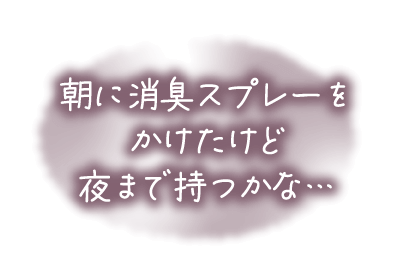 朝に消臭スプレーをかけたけど夜まで持つかな…