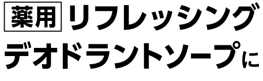 ［薬用］リフレッシングデオドラントソープに
