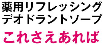 薬用リフレッシングデオドラントソープこれさえあれば