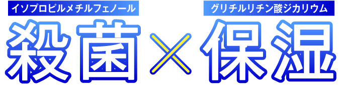 殺菌×保湿 イソプロピルメチルフェノール　　グリチルリチン酸ジカリウム