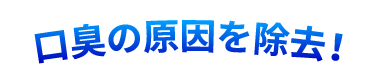 口臭の原因を除去！