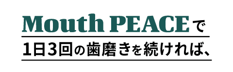 MouthPEACEで1日3回の歯磨きを続ければ、