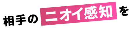 相手のニオイ感知を