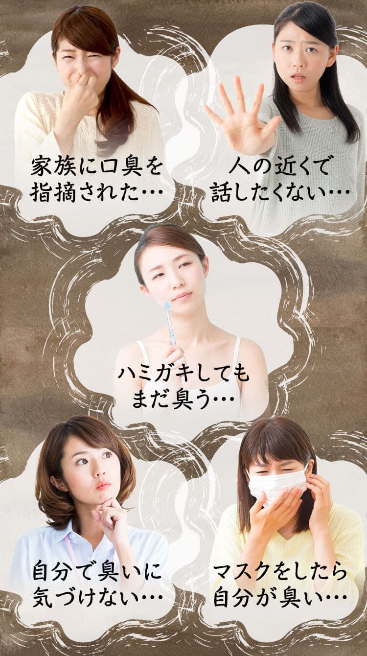 家族に口臭を指摘された・・・人の近くで話したくない・・・ハミガキしてもまだ臭う・・・自分で臭いに気づけない・・・マスクをしたら自分が臭い・・・