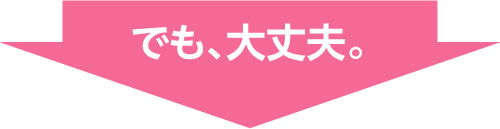 でも、大丈夫