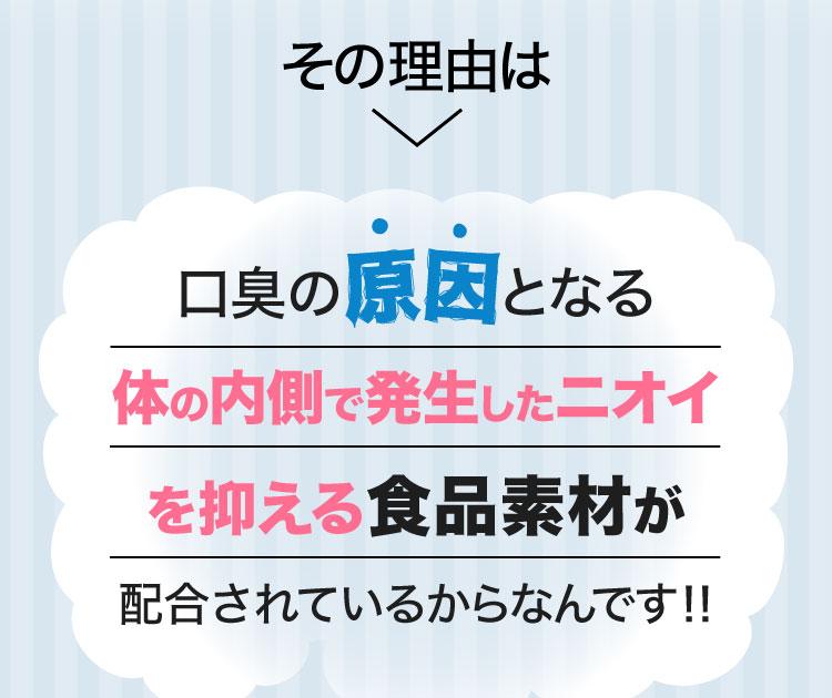 その理由は　口臭の原因となる体の内側で発生したニオイをを抑える食品素材を配合が配合されているから