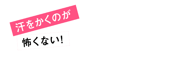 汗をかくのが怖くない！