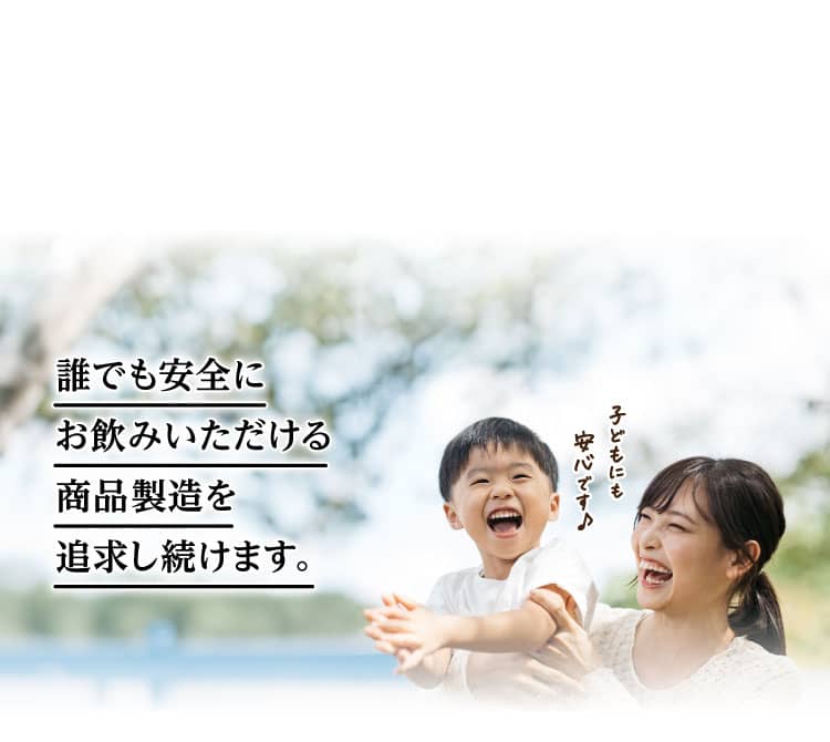 誰でも安全にお飲みいただける商品製造を追求し続けます。