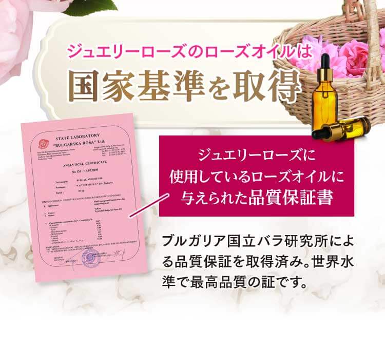ジュエリーローズのローズオイルは国家基準を取得 ブルガリア国立バラ研究所による品質保証を取得済み。世界水準で最高品質の証です。