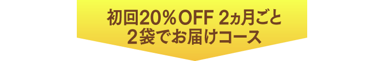 初回20％OFF 2ヵ月ごと2袋でお届けコース