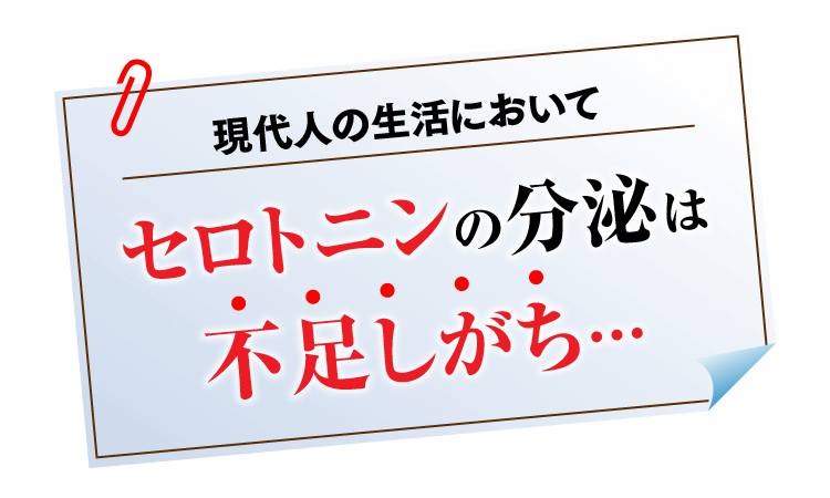 現代人の生活においてセロトニンの分泌は不足しがち…