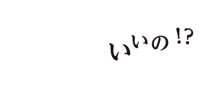いいの！？