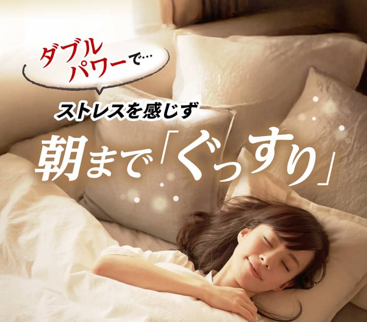ダブルパワーで…ストレスを感じず朝まで「ぐっすり」