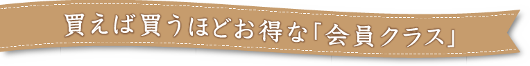 買えば買うほどお得な会員クラス