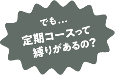 定期コースって縛りがあるの?