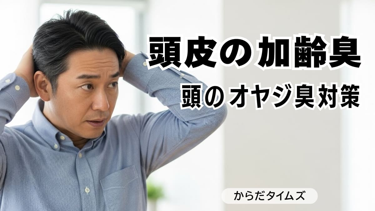 頭皮の加齢臭に要注意！隠せない頭のオヤジ臭対策