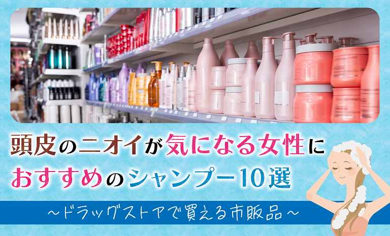 頭皮の臭いが気になる女性におすすめのシャンプー10選！【ドラッグストアで買える市販品】