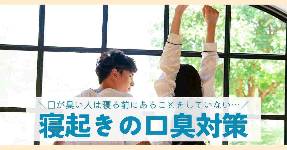 口が臭い人は寝る前にあることをしていない…。朝、寝起きの口臭をなくす対策とは？