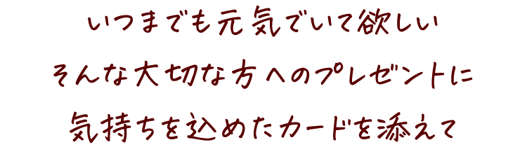 いつまでも元気でいて欲しいそんな大切な方へのプレゼントに気持ちを込めたカードを添えて